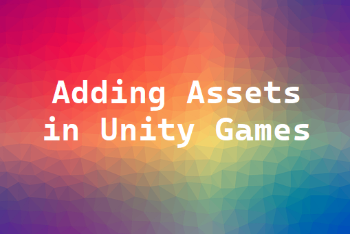 Adding Assets in Unity Games