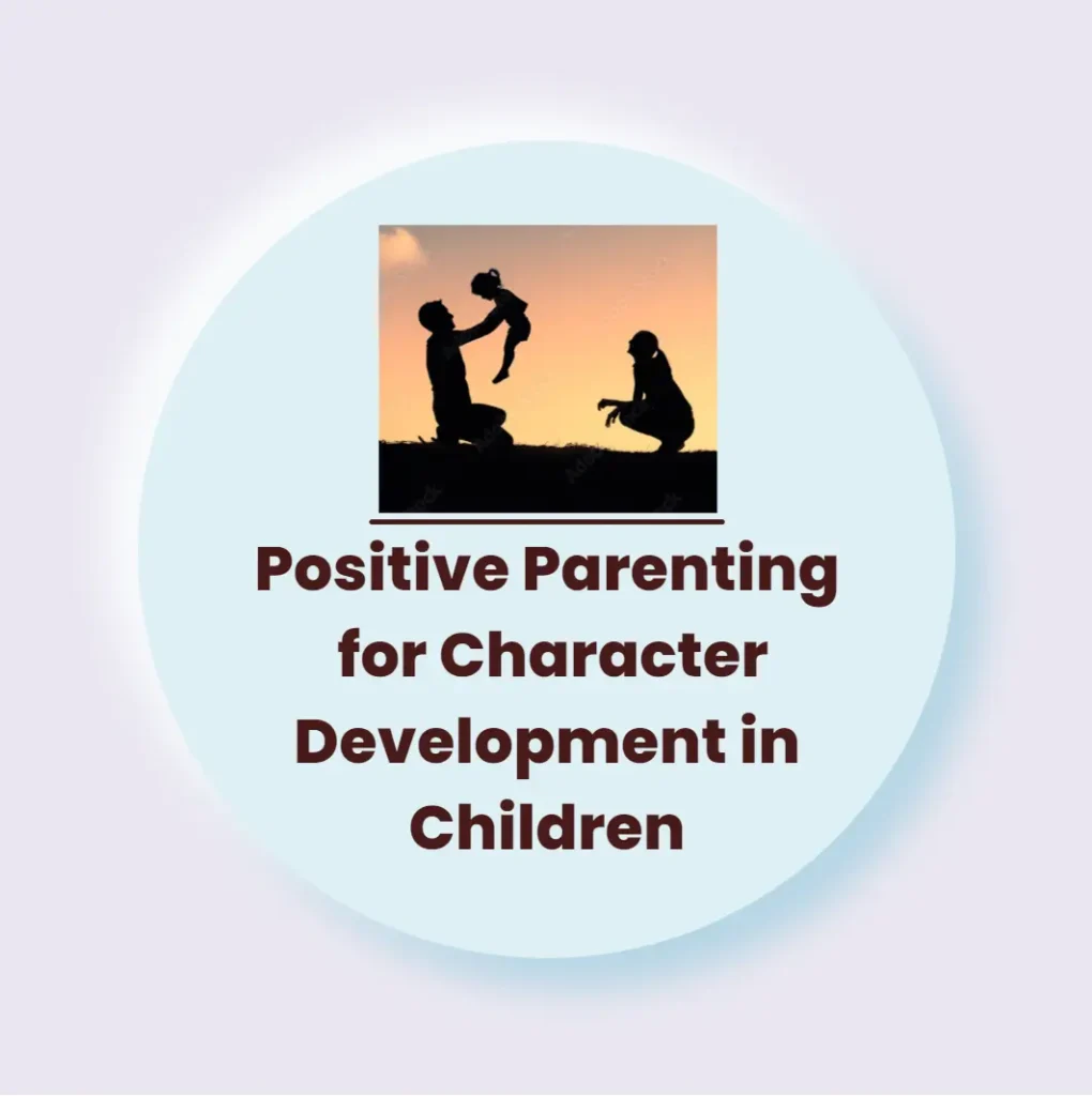 Positive Parenting for Character Development in Children