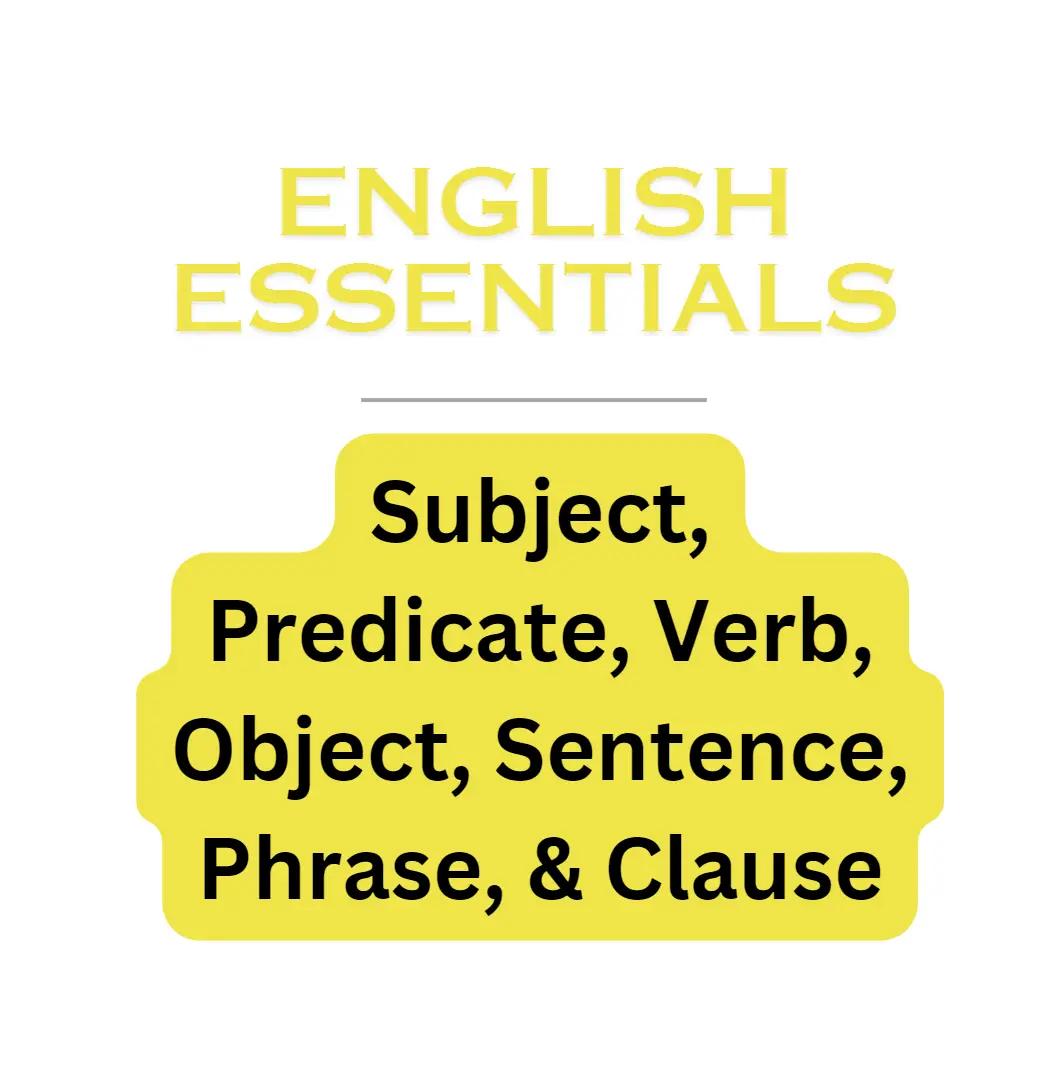Subject, Verb, Object, Predicate, Phrase, Clause, Sentence